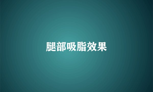 腿部吸脂效果
