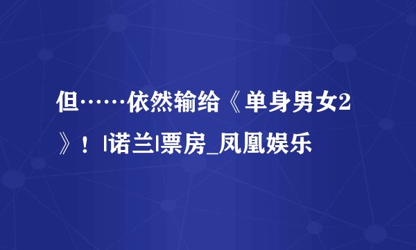 但……依然输给《单身男女2》！|诺兰|票房_凤凰娱乐