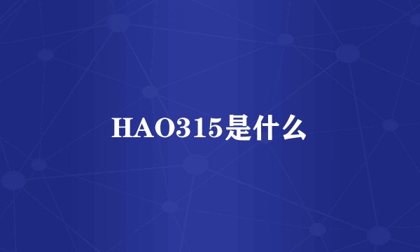HAO315是什么