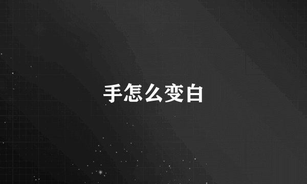 手怎么变白