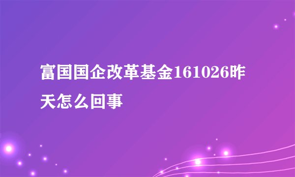 富国国企改革基金161026昨天怎么回事