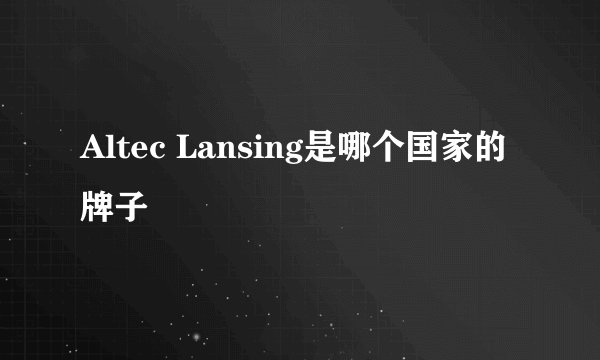 Altec Lansing是哪个国家的牌子