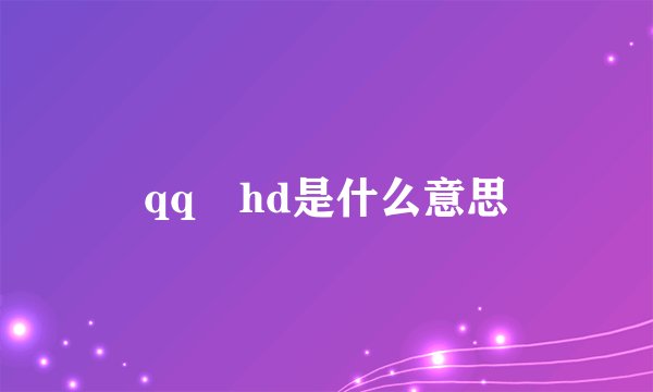 qq hd是什么意思