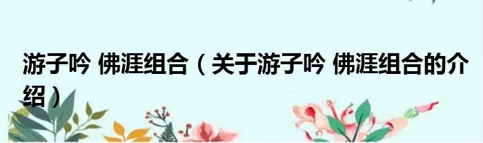 游子吟 佛涯组合(关于游子吟 佛涯组合的介绍)