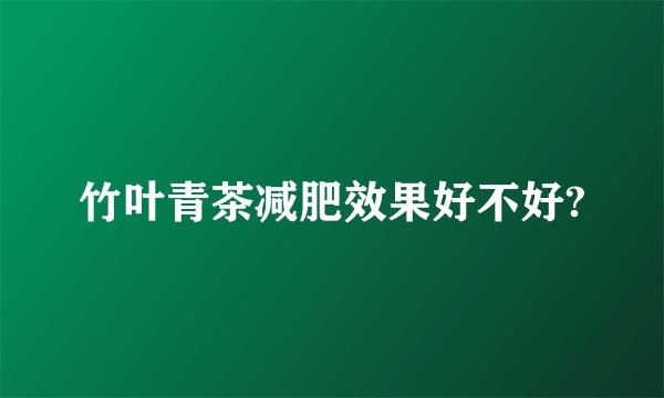 竹叶青茶减肥效果好不好?
