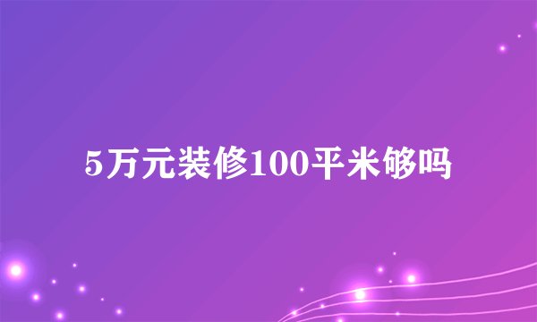 5万元装修100平米够吗