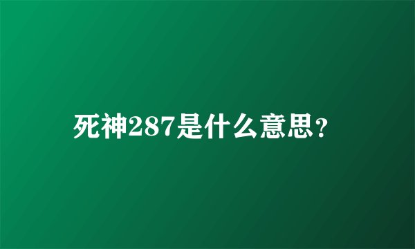 死神287是什么意思？
