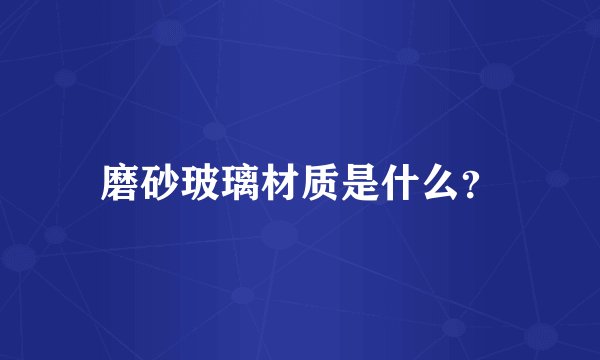 磨砂玻璃材质是什么？