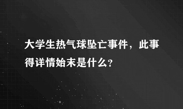 大学生热气球坠亡事件,此事得详情始末是什么?