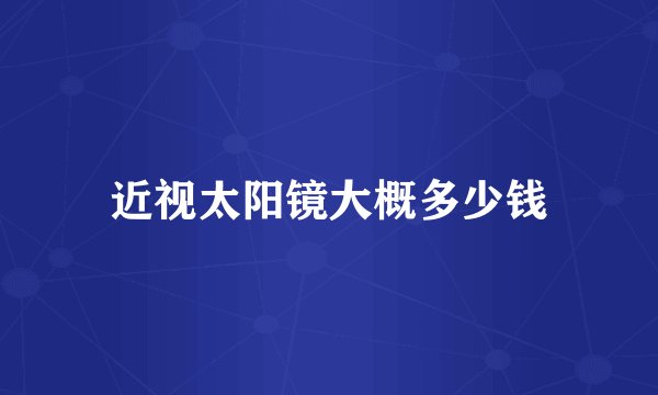近视太阳镜大概多少钱