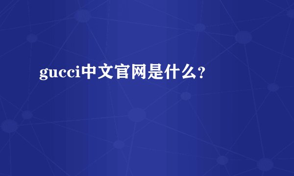 gucci中文官网是什么？