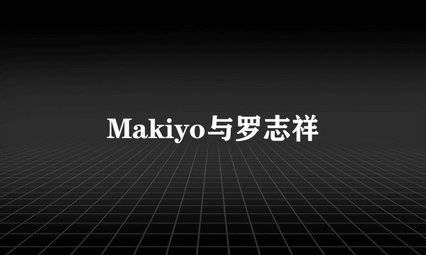 Makiyo与罗志祥