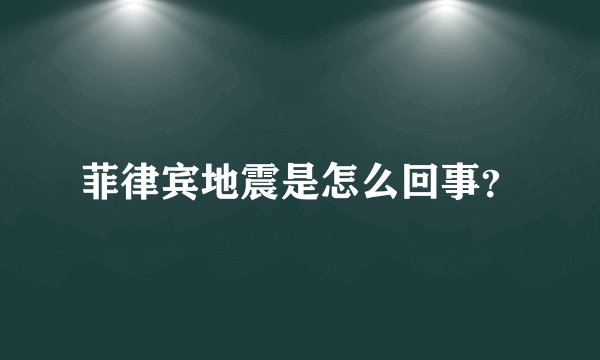 菲律宾地震是怎么回事？