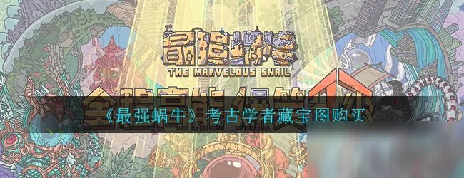 《最强蜗牛》考古学者藏宝图攻略 购买选择推荐