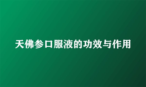 天佛参口服液的功效与作用