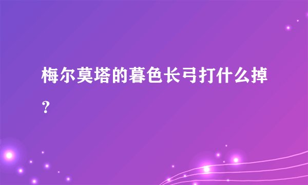 梅尔莫塔的暮色长弓打什么掉？