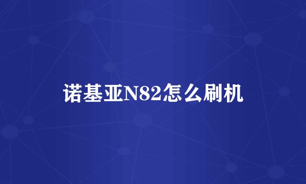 诺基亚N82怎么刷机