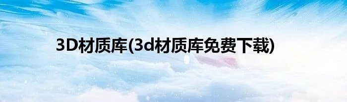 3D材质库(3d材质库免费下载)