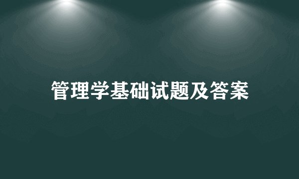 管理学基础试题及答案
