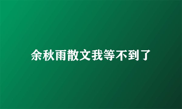 余秋雨散文我等不到了