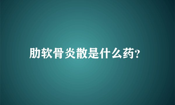 肋软骨炎散是什么药？
