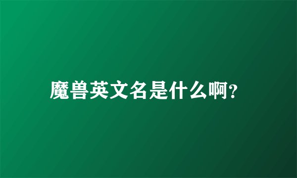 魔兽英文名是什么啊?