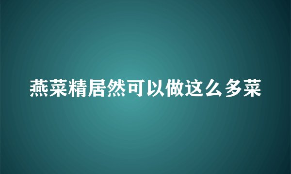 燕菜精居然可以做这么多菜