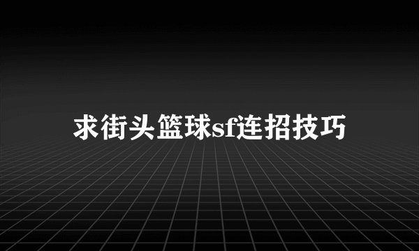 求街头篮球sf连招技巧