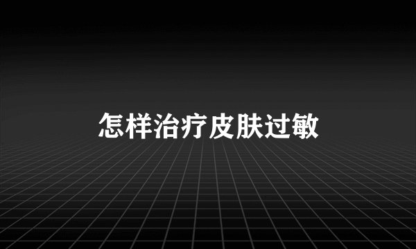 怎样治疗皮肤过敏