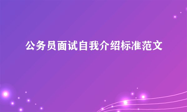 公务员面试自我介绍标准范文