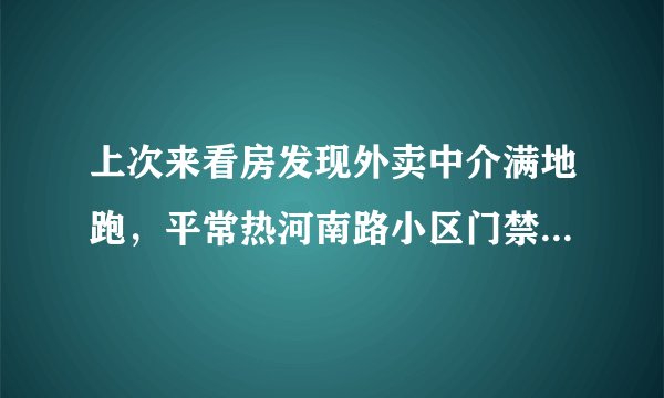 上次来看房发现外卖中介满地跑,平常热河南路小区门禁管理的严格吗?对外来人员出入有什么限制吗?