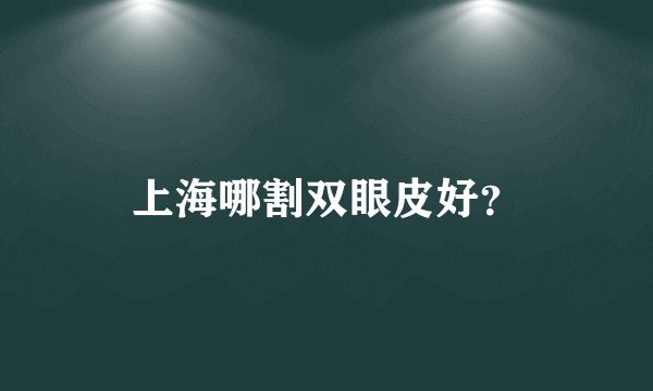 上海哪割双眼皮好？
