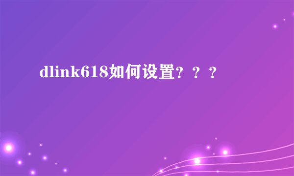 dlink618如何设置？？？