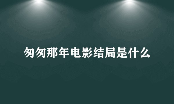 匆匆那年电影结局是什么