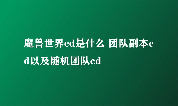 魔兽世界cd是什么 团队副本cd以及随机团队cd