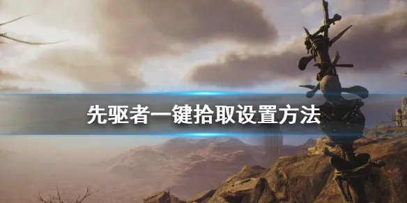 《先驱者》怎么一键拾取 一键拾取设置方法