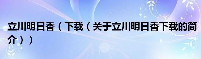 立川明日香（下载（关于立川明日香下载的简介））