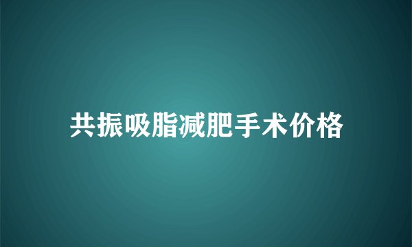 共振吸脂减肥手术价格