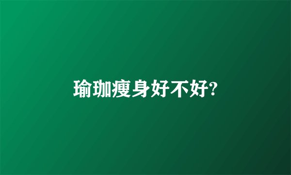 瑜珈瘦身好不好?