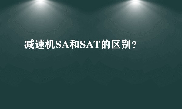 减速机SA和SAT的区别?