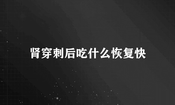 肾穿刺后吃什么恢复快