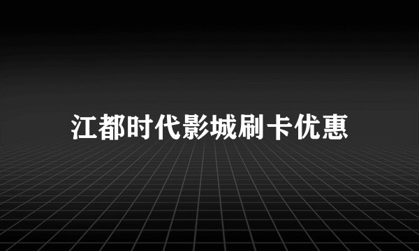 江都时代影城刷卡优惠