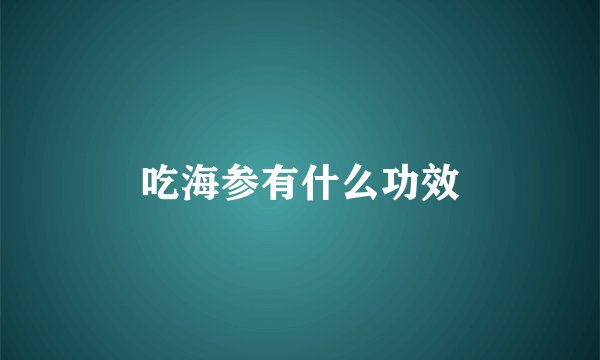 吃海参有什么功效