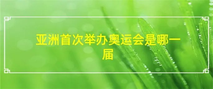 亚洲首次举办奥运会是哪一届