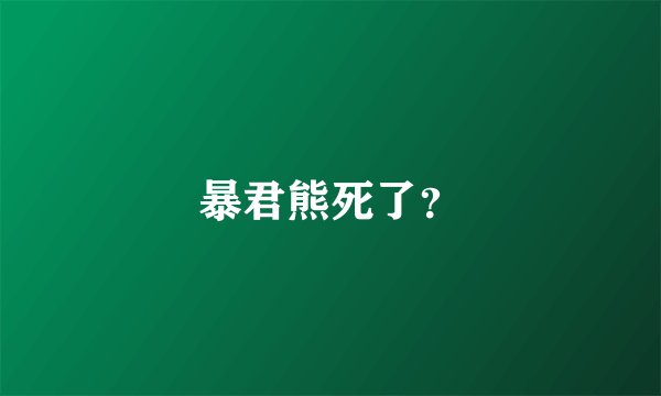 暴君熊死了？