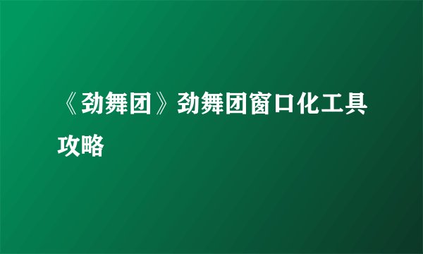 《劲舞团》劲舞团窗口化工具攻略