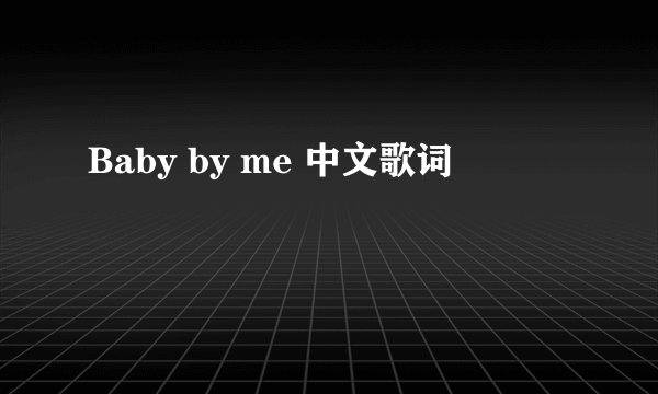 Baby by me 中文歌词