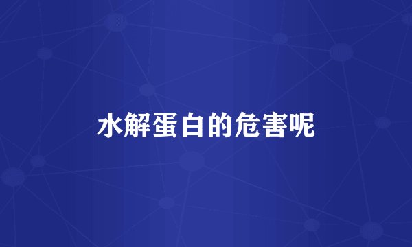 水解蛋白的危害呢