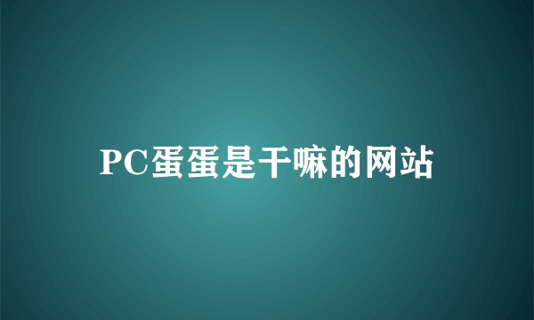 PC蛋蛋是干嘛的网站
