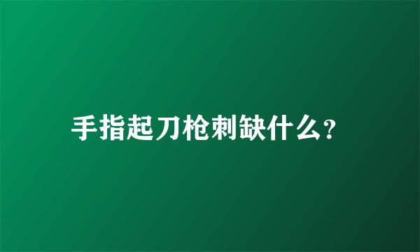 手指起刀枪刺缺什么?
